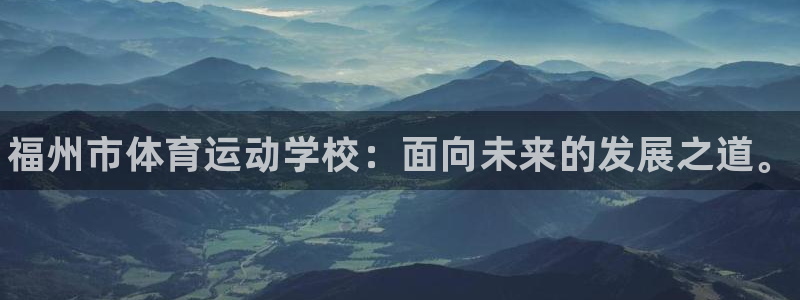vsport体育官网下载平台是正规平台吗:福州市体育运动学校