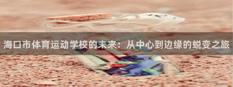 vsport体育官方正版app娱乐平台:海口市体育运动学校的