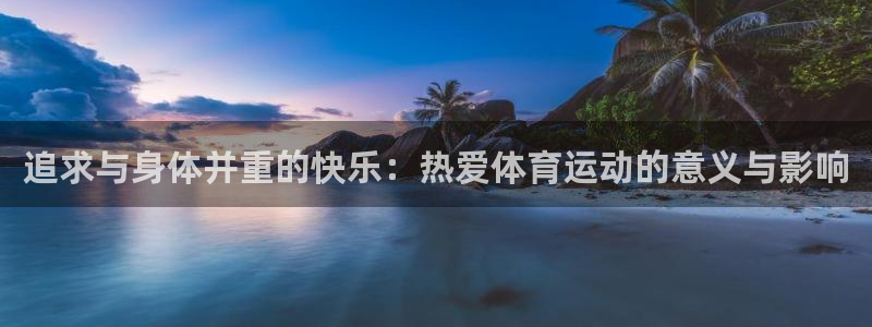 vsport体育官方正版app娱乐网站:追求与身体并重的快乐